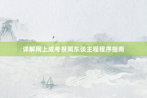 详解网上成考报闻东谈主程程序指南